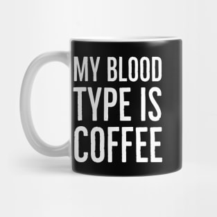 My Blood Type Is Coffee Mug